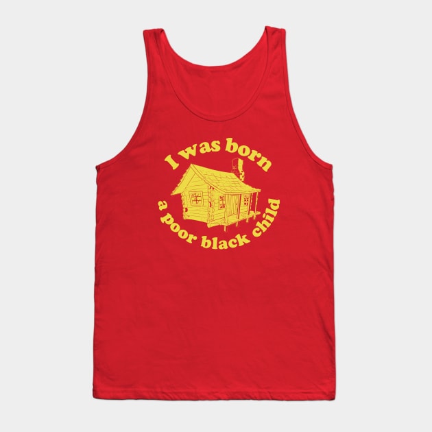 I was born a poor black child Tank Top by PopCultureShirts